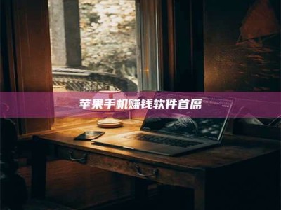 韶关苹果手机赚钱软件首席