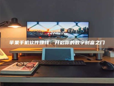 韶关苹果手机软件赚钱：开启你的数字财富之门
