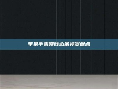 韶关苹果手机赚钱必备神器盘点