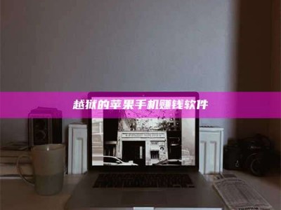 韶关越狱的苹果手机赚钱软件