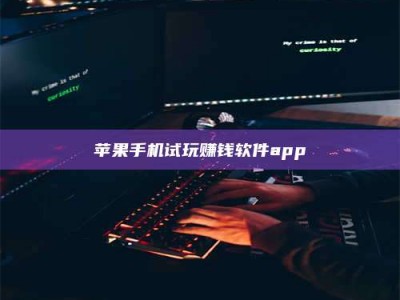 韶关苹果手机试玩赚钱软件app