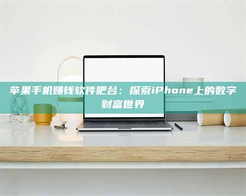 韶关苹果手机赚钱软件吧台：探索iPhone上的数字财富世界 第1张