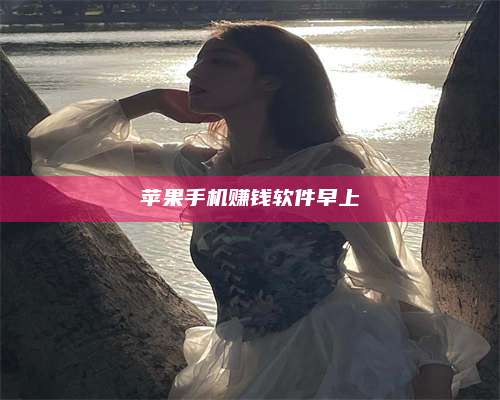 韶关苹果手机赚钱软件早上 第1张 韶关苹果手机赚钱软件早上 第1张