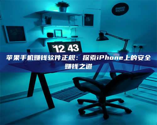 韶关苹果手机赚钱软件正规:探索iPhone上的安全赚钱之道 第1张 韶关苹果手机赚钱软件正规:探索iPhone上的安全赚钱之道 第1张