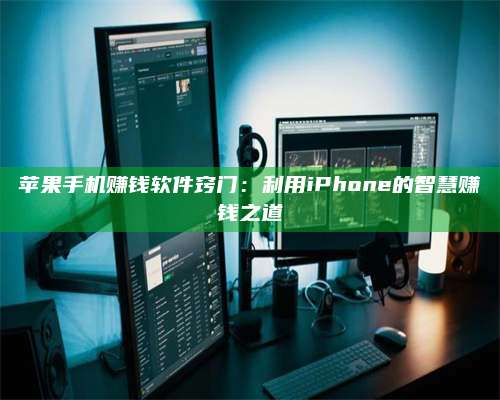 韶关苹果手机赚钱软件窍门:利用iPhone的智慧赚钱之道 第1张 韶关苹果手机赚钱软件窍门:利用iPhone的智慧赚钱之道 第1张