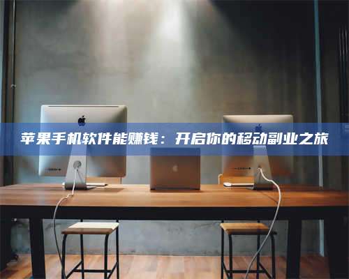韶关苹果手机软件能赚钱:开启你的移动副业之旅 第1张 韶关苹果手机软件能赚钱:开启你的移动副业之旅 第1张