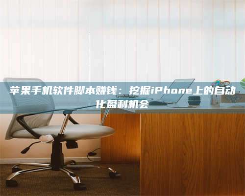 韶关苹果手机软件脚本赚钱:挖掘iPhone上的自动化盈利机会 第1张 韶关苹果手机软件脚本赚钱:挖掘iPhone上的自动化盈利机会 第1张