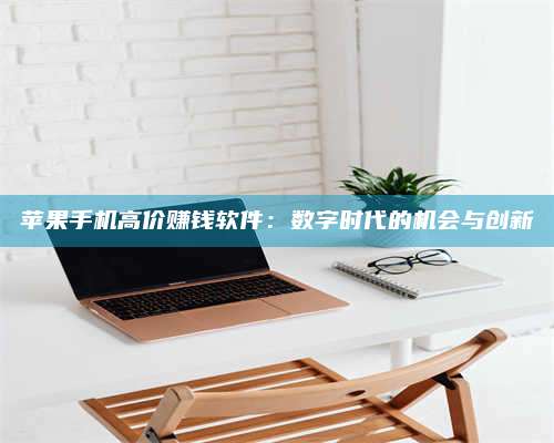 韶关苹果手机高价赚钱软件:数字时代的机会与创新 第1张 韶关苹果手机高价赚钱软件:数字时代的机会与创新 第1张